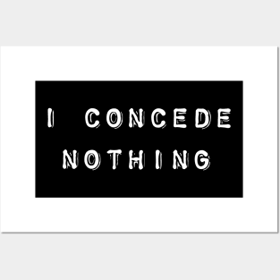 I concede nothing Posters and Art